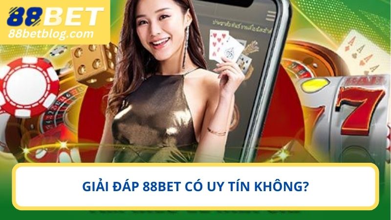 Giải đáp thắc mắc 88BET có uy tín không