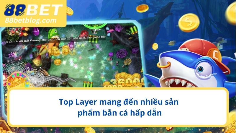 Top Layer mang đến nhiều sản phẩm bắn cá hấp dẫn