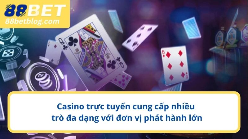 Casino trực tuyến cung cấp nhiều trò đa dạng với đơn vị phát hành lớn