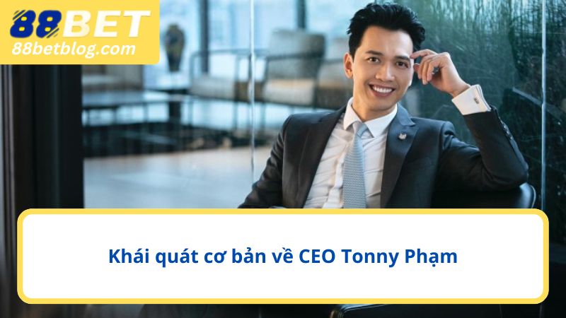 Khái quát cơ bản về CEO Tonny Phạm