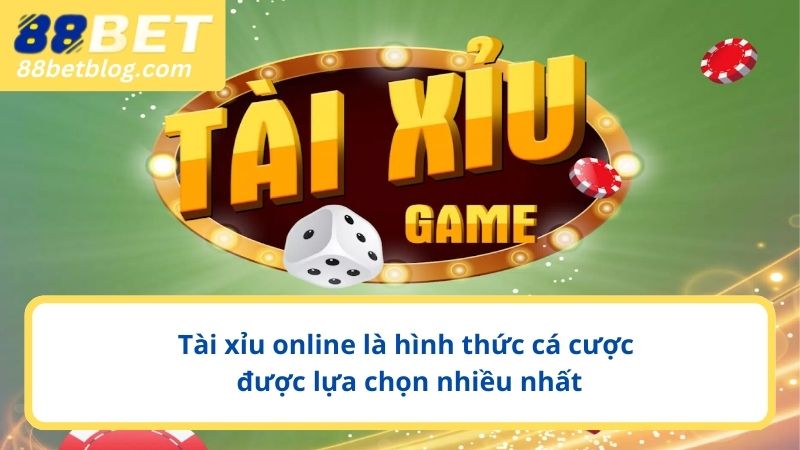 Tài xỉu online là hình thức cá cược được lựa chọn nhiều nhất