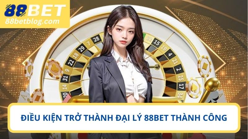 Điều kiện để phê duyệt thông tin đăng ký đại lý 88BET