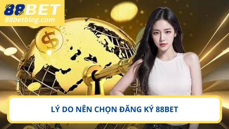 Những lý do nên tiến hành đăng ký 88BET