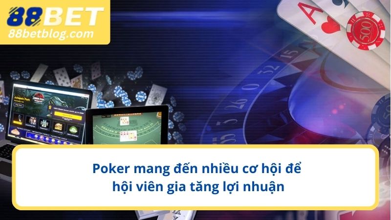 Poker mang đến nhiều cơ hội để hội viên gia tăng lợi nhuận