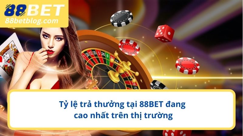 Tỷ lệ trả thưởng tại 88BET đang cao nhất trên thị trường