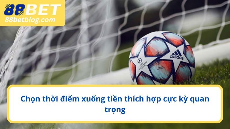 Chọn thời điểm xuống tiền thích hợp cực kỳ quan trọng