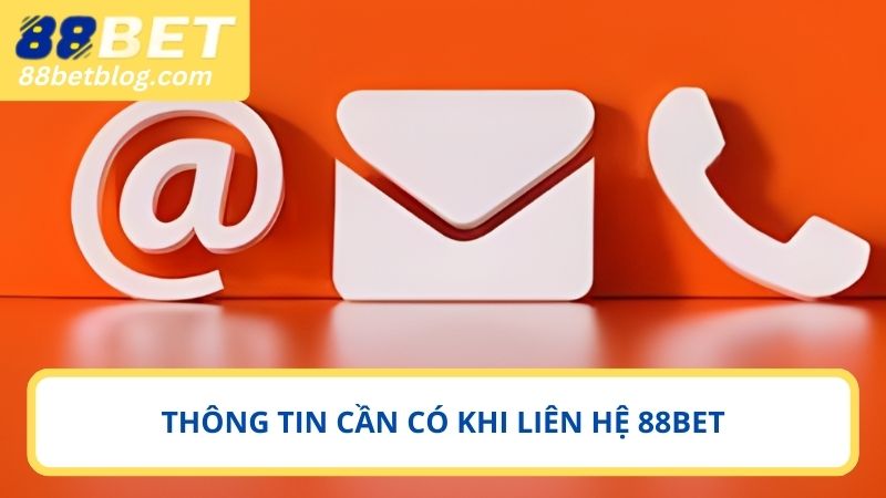 Điều cần chuẩn bị khi liên hệ 88BET