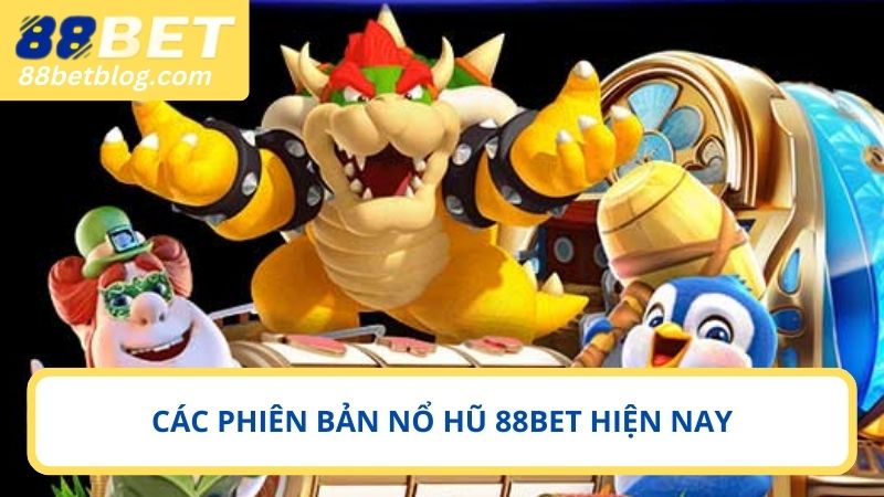 Các phiên bản nổ hũ 88BET thịnh hành hiện nay