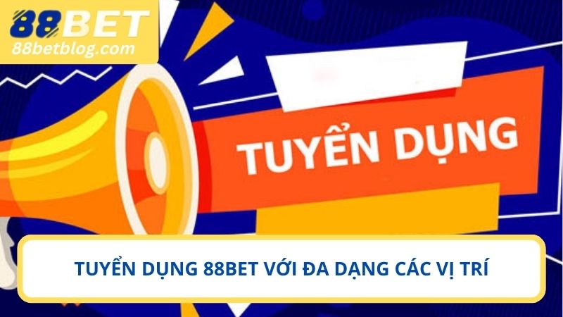Tuyển dụng 88BET với đa dạng các vị trí